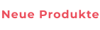 Neue Produkte